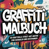 Graffiti Malbuch: 50 Street-Art-Motive zum Ausmalen und Entspannen ab 10 Jahren