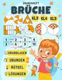 Brüche für die 3., 4. und 5. Klasse: Grundlagen, Illustrationen, Beispiele, Übungen, Rätsel und Lösungen