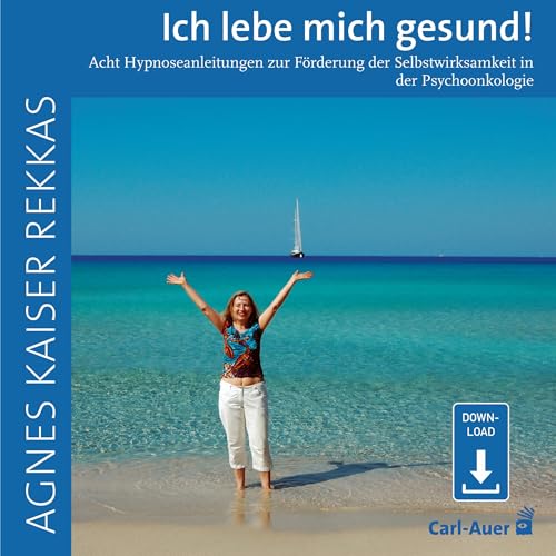 Ich lebe mich gesund!: Erholung, Wohlbefinden, Mut, Zuversicht – Neun Hypnosen für die Begleitung durch die Krebserkrankung