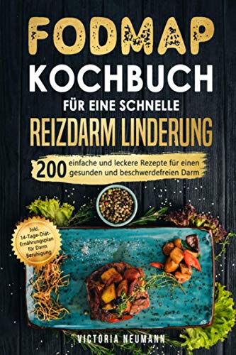 FODMAP Kochbuch für eine schnelle Reizdarmlinderung: 200 einfache und leckere Rezepte für einen gesunden und beschwerdefreien Darm. Inkl. 14-Tage-Diät-Ernährungsplan für Darm Beruhigung