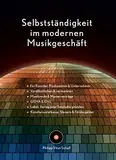 Selbstständigkeit im modernen Musikgeschäft - Handbuch für Musikbusiness und Musikrecht. Für Musiker, Musikproduktion, Musikmanagement, Label und Musikverlag.