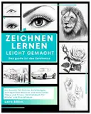 ZEICHNEN LERNEN LEICHT GEMACHT: Das große 1x1 des Zeichnens mit Schritt für Schritt Anleitungen, aufregenden Motiven und nützlichen Tipps und Tricks. Zeichenbuch für Kinder und Erwachsene