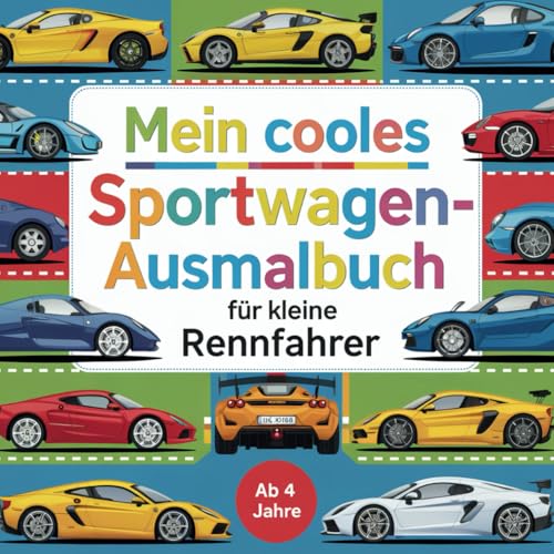 Mein cooles Sportwagen-Malbuch – Für kleine Rennfahrer ab 4 Jahren mit 70 wunderschönen Ausmalbildern: Rennfahrerträume werden wahr – Sportwagen-Malbuch für kleine Rennfahrer