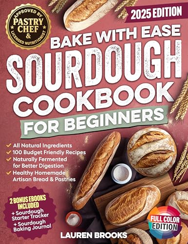 Bake with Ease Sourdough Cookbook for Beginners: A Step-by-Step Guide to Creating Healthy, Homemade Artisan Breads & Pastries with All-Natural Ingredients ... Budget Friendly Recipes (English Edition)