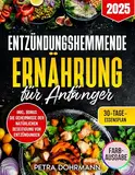 ENTZÜNDUNGSHEMMENDE ERNÄHRUNG FÜR ANFÄNGER: Einfache Schritte und köstliche Rezepte, um chronische Entzündungen zu bekämpfen und das allgemeine Wohlbefinden zu steigern