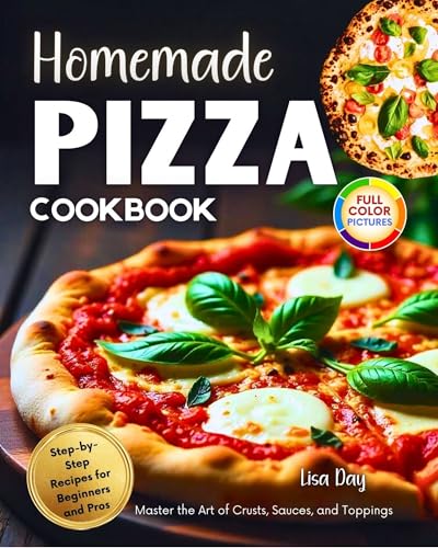 Homemade Pizza Cookbook: Step-by-Step Recipes for Beginners and Pros,Master the Art of Crusts, Sauces, and Toppings (English Edition)