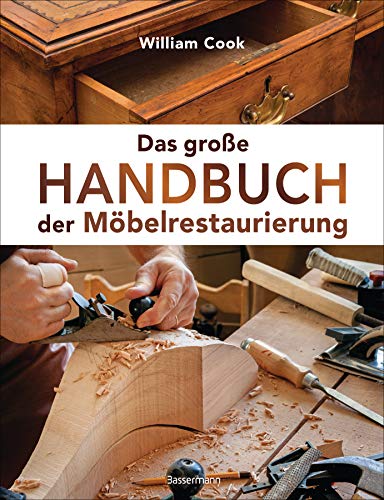 Das große Handbuch der Möbelrestaurierung. Selbst restaurieren, reparieren, aufarbeiten, pflegen – Schritt für Schritt: Mit perfekt nachzuvollziehenden Beschreibungen und detaillierten Bildern