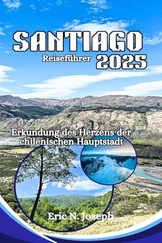 Santiago Reiseführer 2025: Erkundung des Herzens der chilenischen Hauptstadt