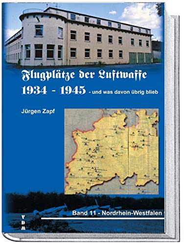 Flugplätze der Luftwaffe 1934-45 und was davon übrigblieb: Band 11 - Nordrhein-Westfalen