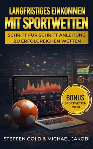 LANGFRISTIGES EINKOMMEN DURCH SPORTWETTEN: Schritt für Schritt Anleitung zu erfolgreichen Wetten