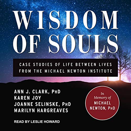 Wisdom of Souls: Case Studies of Life Between Lives from the Michael Newton Institute