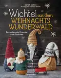 Wichtel aus dem Weihnachtswunderwald. Bezaubernde Freunde zum Stricken: Das lustige DIY-Wichtelbuch für Advent, Weihnachten, Wichtelgeschenk und Wichteltür