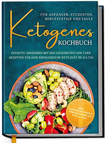 Ketogenes Kochbuch für Anfänger, Studenten, Berufstätige & Faule: Effektiv abnehmen mit den leckersten Low Carb Rezepten für eine erfolgreiche Keto Diät im Alltag | von Edition Dreiblatt Kochbücher