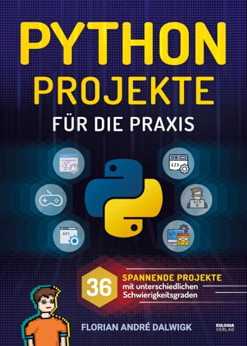 Python Projekte für die Praxis: 36 spannende Projekte mit unterschiedlichen Schwierigkeitsgraden