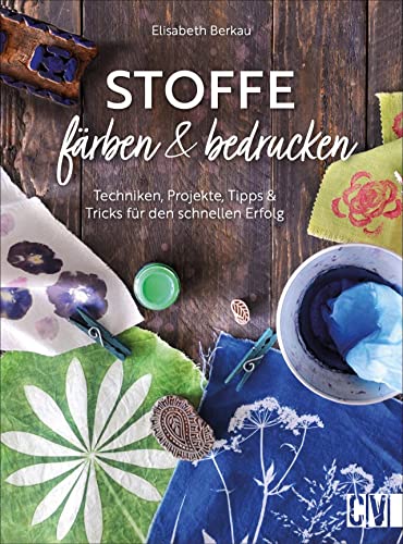 Stoffe färben und bedrucken. Techniken, Projekte, Tipps und Tricks für den schnellen Erfolg. Shibori, Flower Pounding & Co. - verschiedene Drucktechniken detailliert beschrieben.