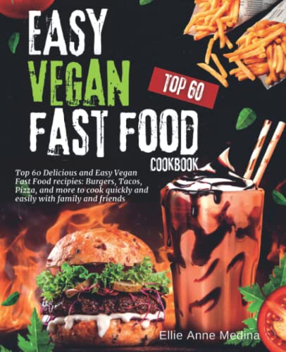 Vegan Fast Food Cookbook: Top 60 Delicious and Easy Vegan Fast Food recipes: Burgers, Tacos, Pizza, and more to cook quickly and easily with family and friends