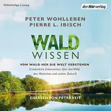 Waldwissen: Vom Wald her die Welt verstehen - Erstaunliche Erkenntnisse über den Wald, den Menschen und unsere Zukunft