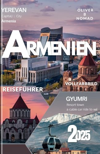 Armenien Reiseführer 2025: DIE GEHEIMNISSE, DIE IHNEN KEIN REISEFÜHRER VERrät – Der ultimative Reise-Hack für Abenteurer, die Armenien wie ein Einheimischer erleben möchtent