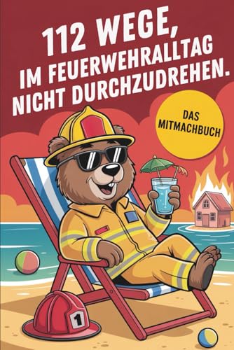 112 Wege im Feuerwehr-Alltag nicht durchzudrehen: Das Mitmachbuch für Feuerwehrleute