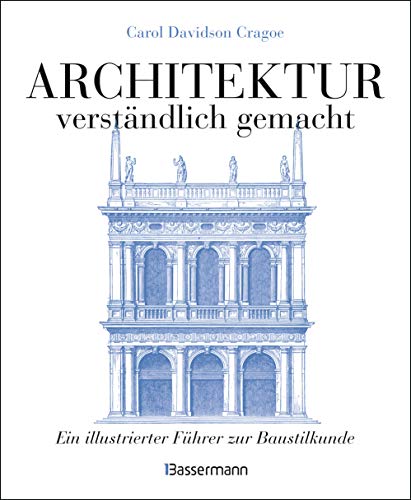 Architektur - verständlich gemacht. Die illustrierte und verständliche Baustilkunde zu Stil, Entwicklung und Geschichte der Baukunst vom antiken ... Ein illustrierter Führer zur Baustilkunde