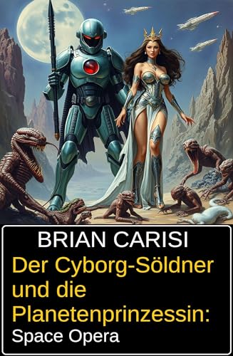 Der Cyborg-Söldner und die Planetenprinzessin: Space Opera