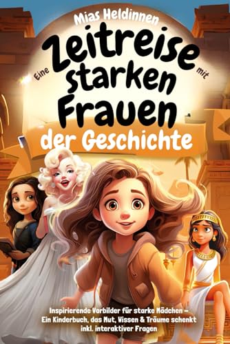 Mias Heldinnen - Eine Zeitreise mit starken Frauen der Geschichte: Inspirierende Vorbilder für starke Mädchen - Ein Kinderbuch, das Mut, Wissen & Träume schenkt inkl. interaktiver Fragen