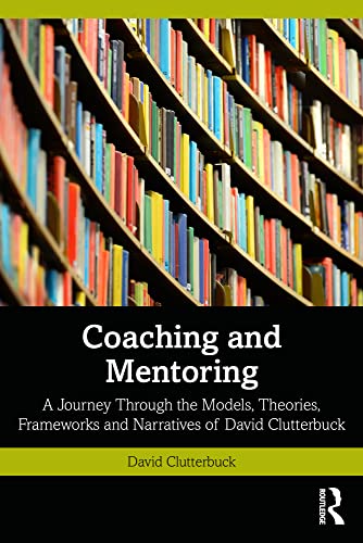Coaching and Mentoring: A Journey Through the Models, Theories, Frameworks and Narratives of David Clutterbuck (English Edition)