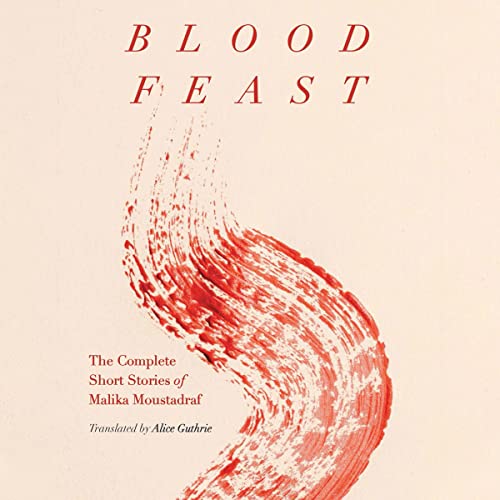 Blood Feast: The Complete Short Stories of Malika Moustadraf