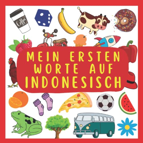 Meine Ersten Worte Auf Indonesisch: Indonesisch lernen für Kinder und Anfänger, Zweisprachiges Buch (Deutsch-Indonesisch), Indonesisches Buch für Kinder, Indonesisches Bildwörterbuch für Kinder