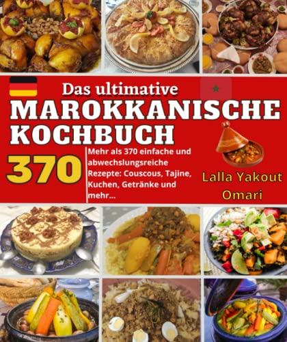 Das ultimative marokkanische Kochbuch: Mehr als 370 einfache und abwechslungsreiche Rezepte: Couscous, Tajine, Kuchen, Getränke und mehr...