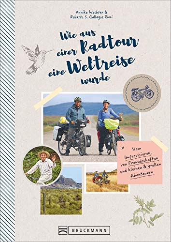Wie aus einer Radtour eine Weltreise wurde. Vom Improvisieren, von Freundschaften und kleinen & großen Abenteuern. Erlebnisse, Anekdoten und Geschichten aus fünf Jahren Weltreise mit dem Fahrrad.