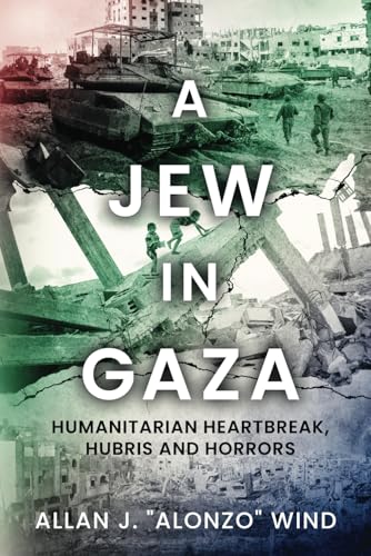 A Jew in Gaza: Humanitarian Heartbreak, Hubris and Horrors