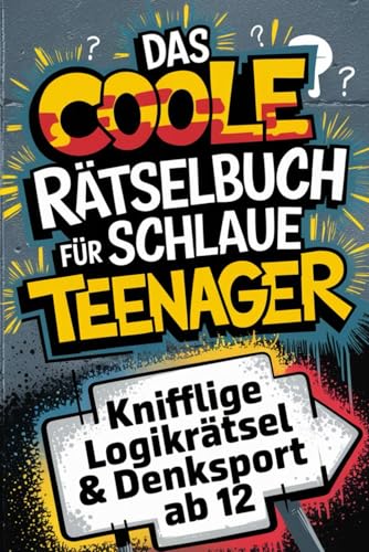 Das coole Rätselbuch für schlaue Teenager: Knifflige Logikrätsel & Denksport ab 12: Über 150 Rätsel für Jungs und Mädchen ab 12 Jahre - Sudoku, Kreuzworträtsel, Wortsuchrätsel und vieles mehr