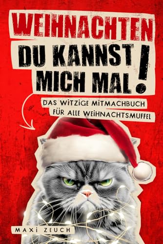 WEIHNACHTEN, DU KANNST MICH MAL!: Das witzige Mitmachbuch für alle Weihnachtsmuffel. Ideal als Geschenk zum Stressabbau für genervte Freunde, Arbeitskollegen und Familienmitglieder.