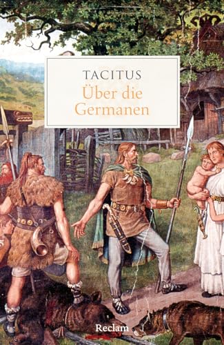 Über die Germanen: Tacitus – antike Geschichtsschreibung über die Bewohner Germaniens – 14478 – Neuübersetzung (Reclams Universal-Bibliothek)