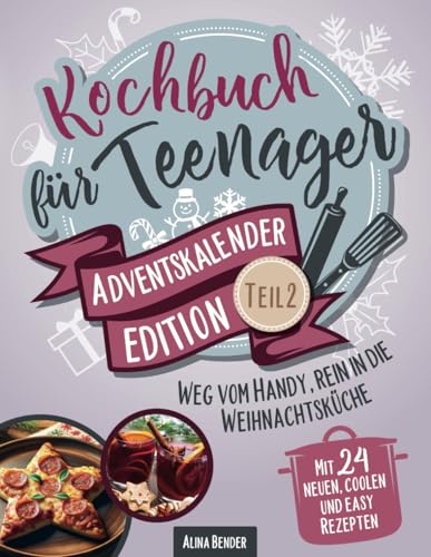 Kochbuch für Teenager Adventskalender-Edition Teil 2: Weg vom Handy, rein in die Weihnachtsküche – Mit 24 neuen, coolen und easy Rezepten