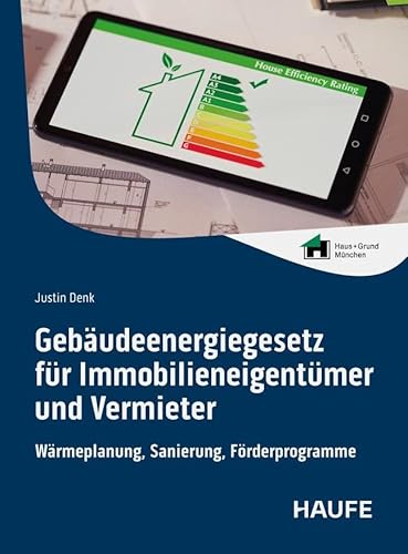 Gebäudeenergiegesetz für Immobilieneigentümer und Vermieter: Wärmeplanung, Sanierung, Förderprogramme. GEG-Vorgaben übersichtlich und verständlich ... für die sichere Umsetzung (Haufe Fachbuch)