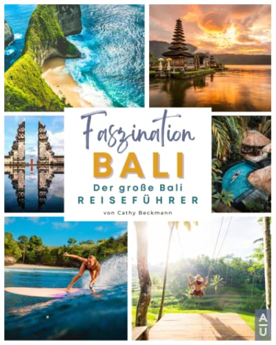 Faszination Bali: Der große Bali Reiseführer mit allem Wissenswertem, göttlichen Orten, abwechslungsreichen Aktivitäten und tollen Tipps für einen unvergesslichen Urlaub auf der Insel der Träume