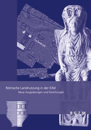 Römische Landnutzung in der Eifel: Neue Ausgrabungen und Forschungen (Römisch-Germanisches Zentralmuseum - Tagungen)