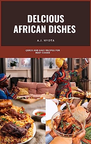 Delicious African Dishes: Quick and Easy Recipes for Busy Cooks (English Edition)