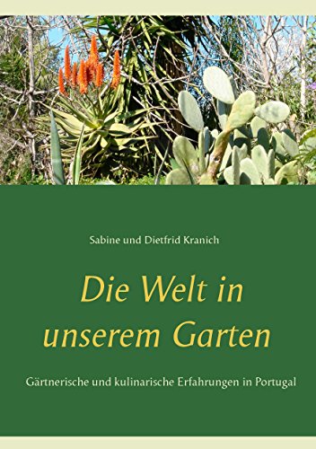 Die Welt in unserem Garten: Gesammelte gärtnerische und kulinarische Erfahrungen in Portugal