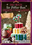 Das Buch für Potter-Fans: Sweets und Candys: 50 Rezepte für magische Süßigkeiten aus Hogwarts, Hogsmeade und der Winkelgasse. Weasleys Zauberhafte Zauberscherze, Bertie Botts Bohnen und Schokofrösche