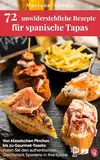 72 unwiderstehliche Rezepte für spanische Tapas: Von klassischen Pinchos bis zu Gourmet-Toasts: Holen Sie den authentischen Geschmack Spaniens in Ihre Küche (Kulinarische Weltreise 6)