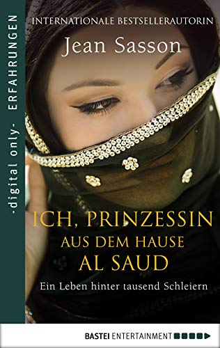 Ich, Prinzessin aus dem Hause Al Saud: Ein Leben hinter tausend Schleiern (Erfahrungen und Schicksale – Die wahre Geschichte einer Prinzessin aus Saudi-Arabien 1)