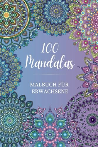 100 Mandalas - Malbuch für Erwachsene: Mandalas für Erwachsene im A5-Format mit wundervollen Mandalas zum Stressabbau und zur Entspannung