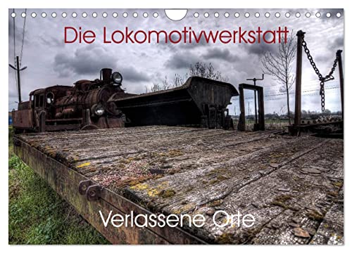Verlassene Orte - Die Lokomotivwerkstatt (Wandkalender 2026 DIN A4 quer), CALVENDO Monatskalender: 12 eindrucksvolle Fotokunstwerke eines einmaligen Ortes. (CALVENDO Orte)