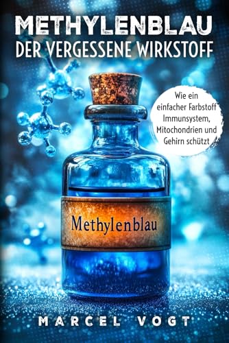 Methylenblau Der vergessene Wirkstoff Wie ein einfacher Farbstoff Immunsystem, Mitochondrien und Gehirn schützt: Die unterschätzte Kraft für ... Biohacking und praktische Anwendung