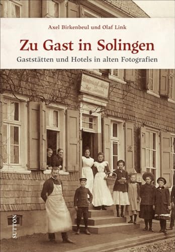 Zu Gast in Solingen. Gaststätten und Hotels in alten Fotografien, beeindruckende Bilder erinnern an ein wichtiges Kapitel der Stadtgeschichte (Sutton Archivbilder)