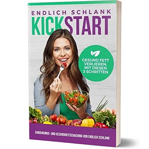 Endlich Schlank KickStart - Schlank, Fit , Gesund Fett verlieren mit 3 Schritten