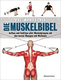 Die Muskelbibel. Aufwärmtraining, Muskelaufbautraining, Kraftausdauertraining, Maximalkrafttraining. Mit und ohne Geräte. Für Anfänger und Fortgeschrittene: ... mit den besten Übungen und Workouts - -